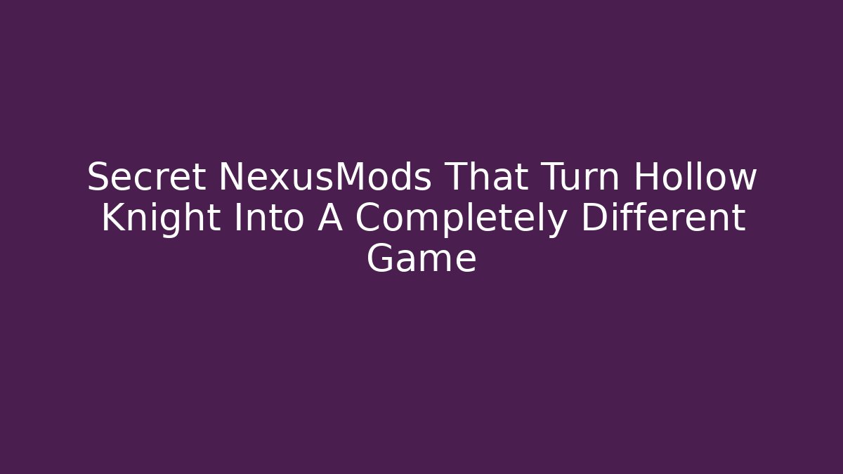 Secret NexusMods That Turn Hollow Knight Into A Completely Different Game - Sports History Weekly