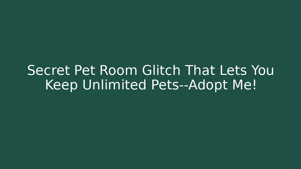 Secret Pet Room Glitch That Lets You Keep Unlimited Pets—Adopt Me!