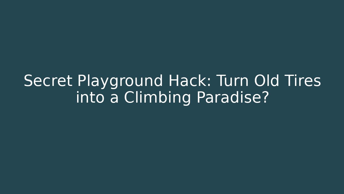 Secret Playground Hack: Turn Old Tires into a Climbing Paradise?