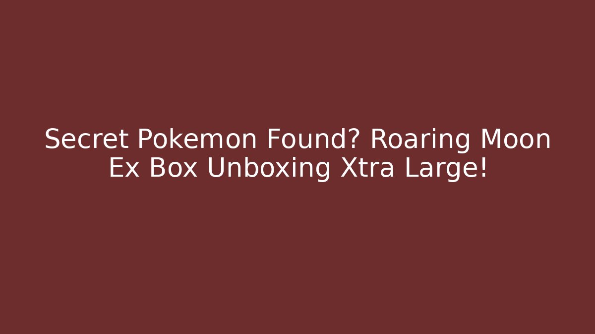 Secret Pokemon Found? Roaring Moon Ex Box Unboxing Xtra Large! - Sports History Weekly