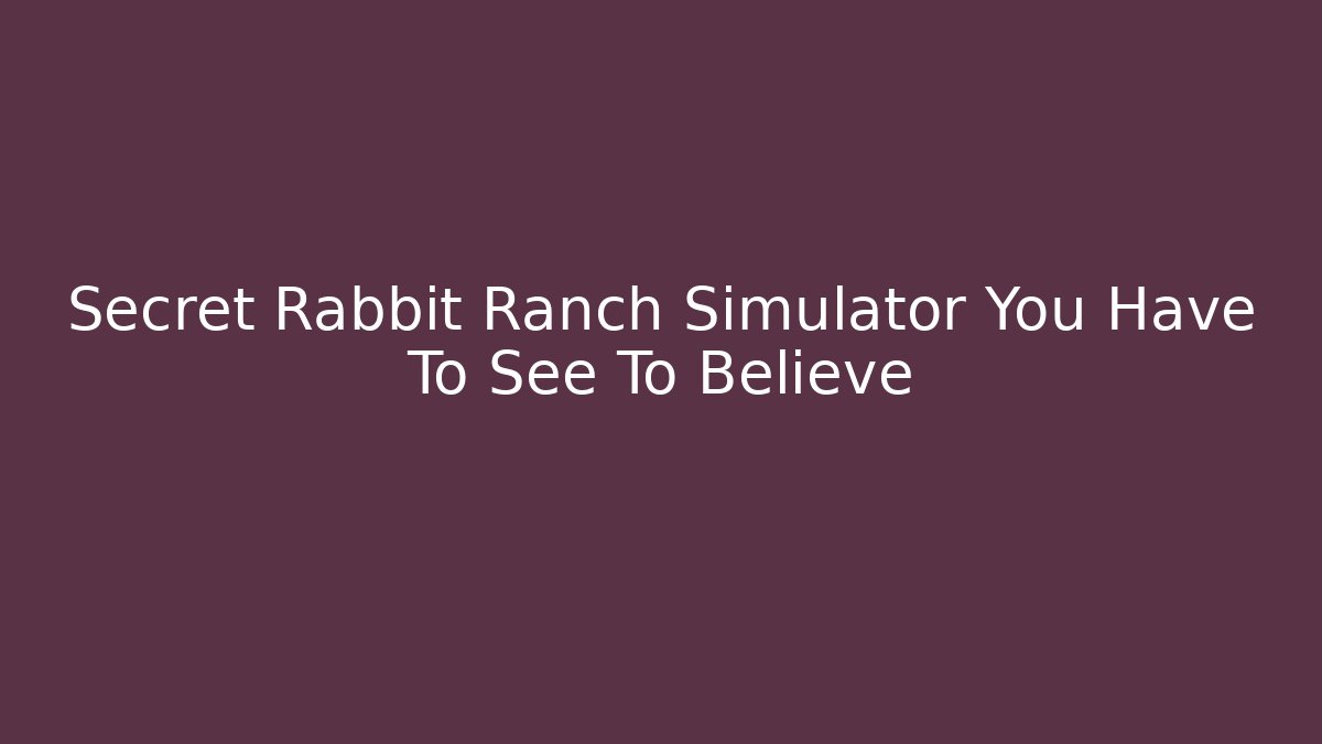 Secret Rabbit Ranch Simulator You Have To See To Believe - Sports History Weekly
