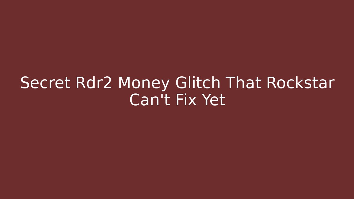 Secret Rdr2 Money Glitch That Rockstar Can't Fix Yet