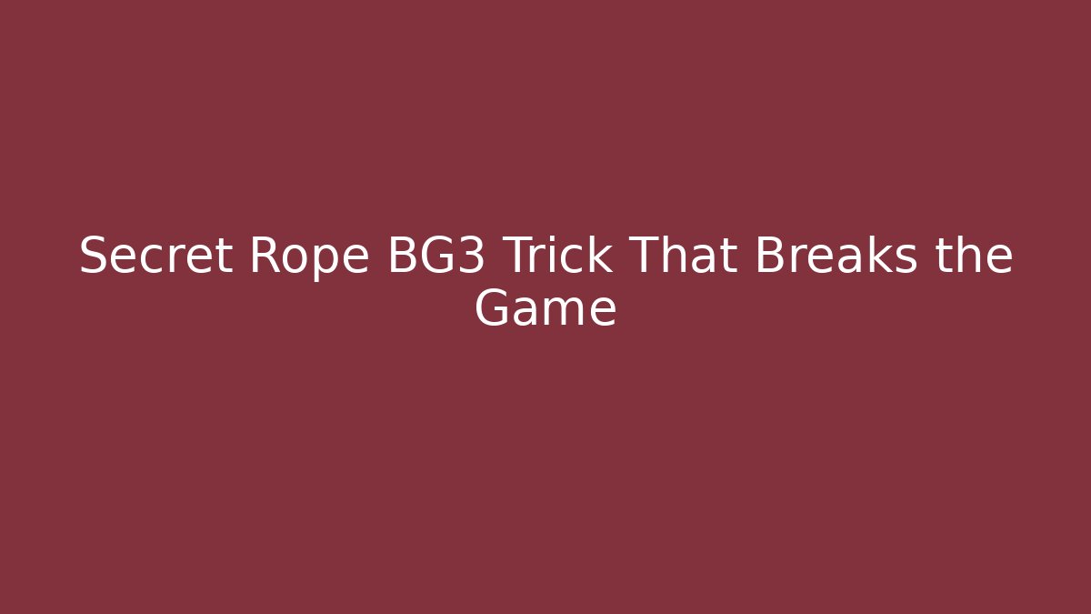 Secret Rope BG3 Trick That Breaks the Game