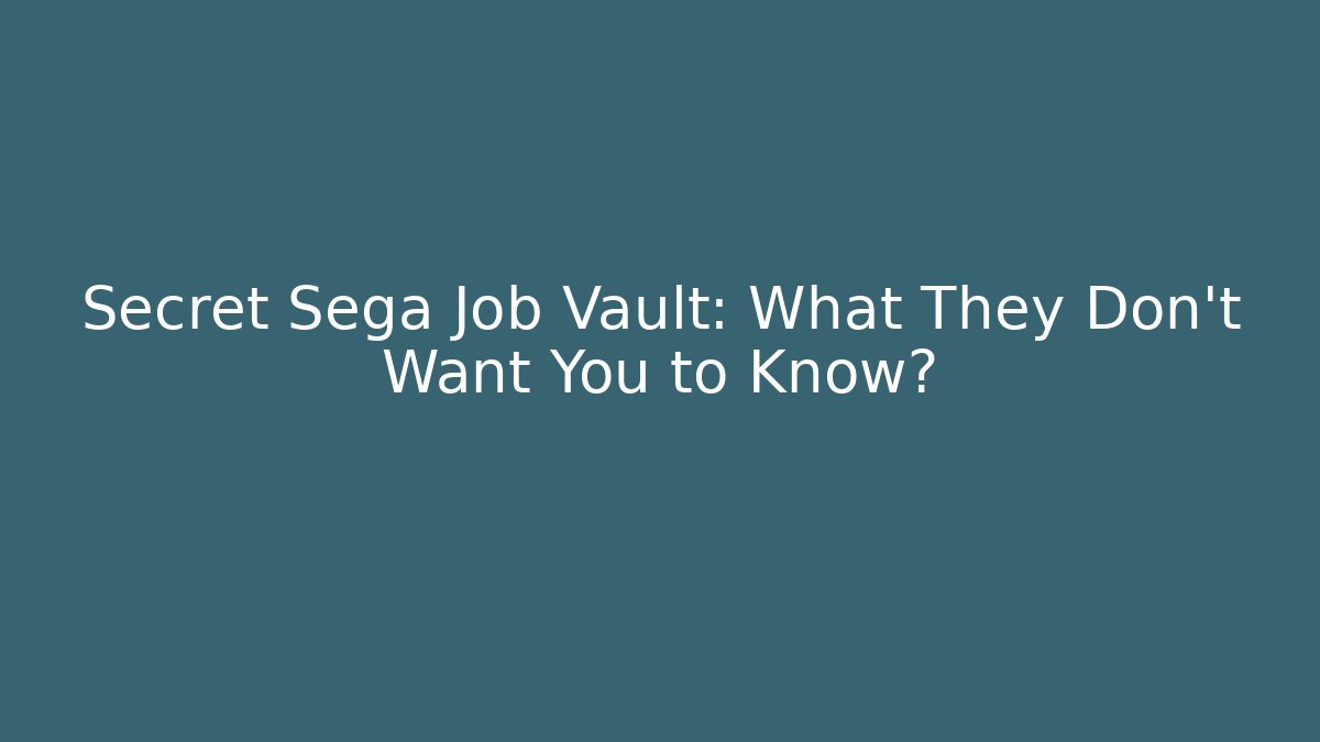 Secret Sega Job Vault: What They Don't Want You to Know?