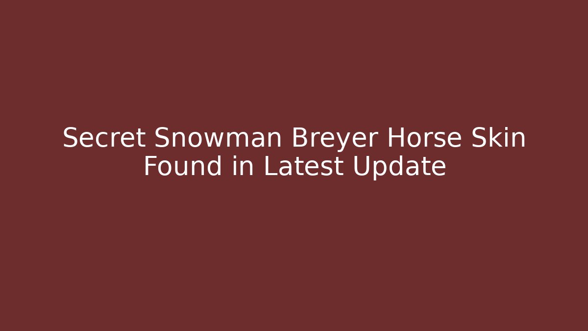 Secret Snowman Breyer Horse Skin Found in Latest Update