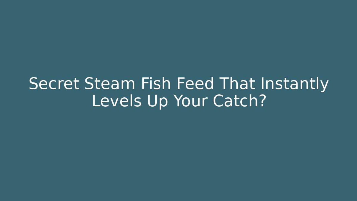 Secret Steam Fish Feed That Instantly Levels Up Your Catch?
