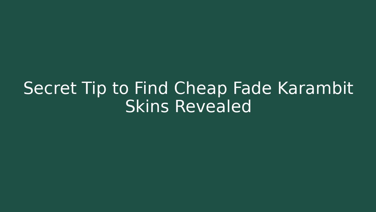 Secret Tip to Find Cheap Fade Karambit Skins Revealed