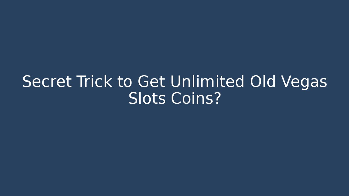 Secret Trick to Get Unlimited Old Vegas Slots Coins?