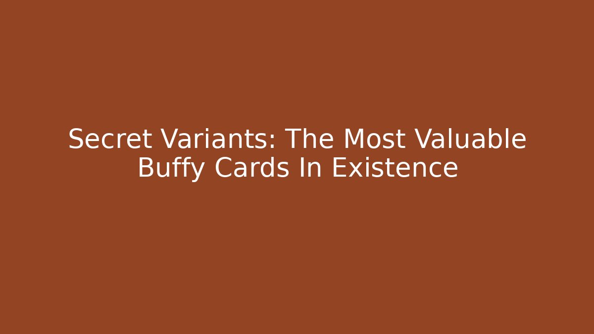 Secret Variants: The Most Valuable Buffy Cards In Existence - Sports History Weekly