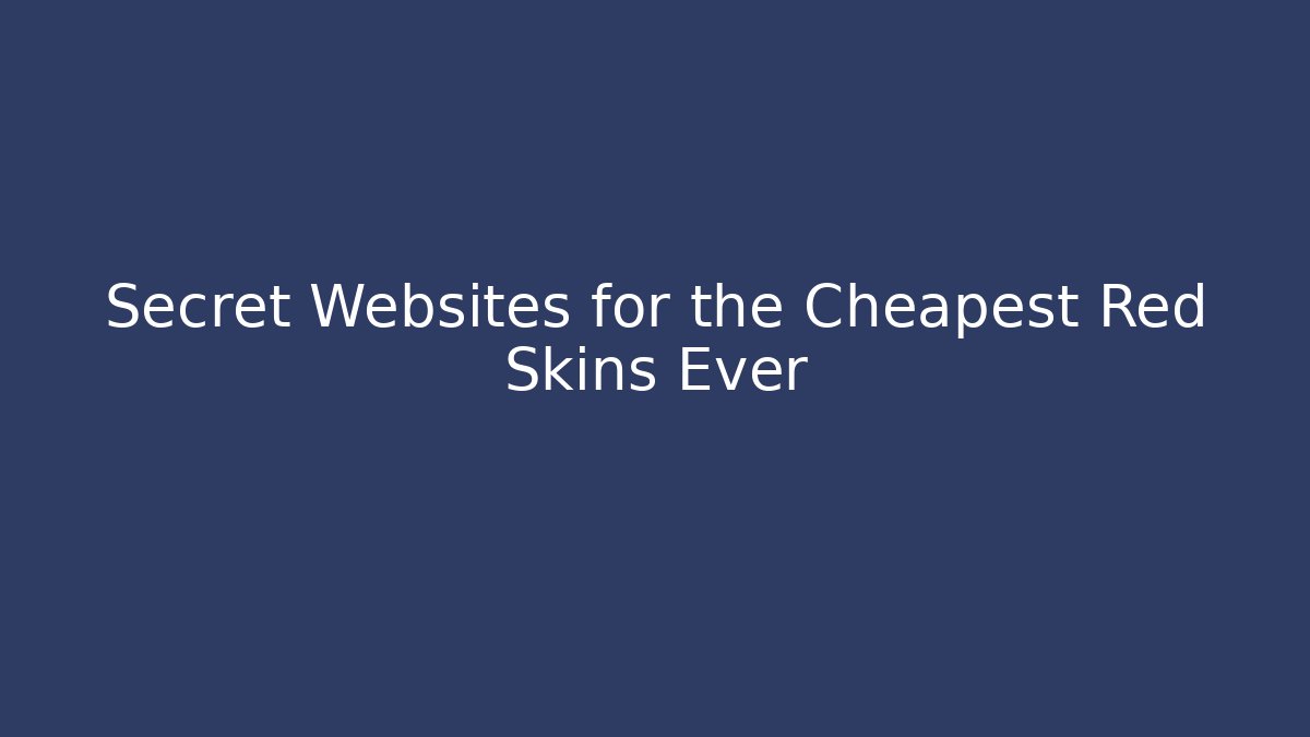 Secret Websites for the Cheapest Red Skins Ever