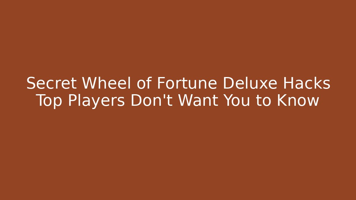 Secret Wheel of Fortune Deluxe Hacks Top Players Don’t Want You to Know