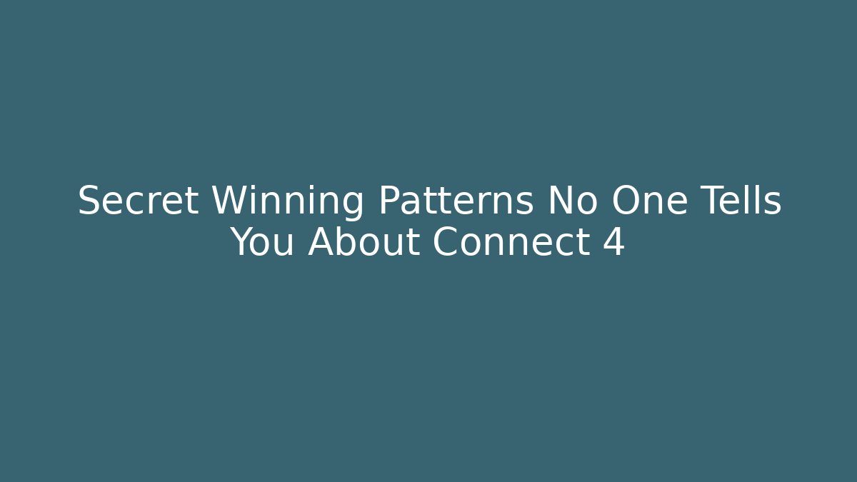 Secret Winning Patterns No One Tells You About Connect 4