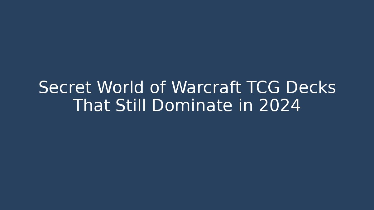 Secret World of Warcraft TCG Decks That Still Dominate in 2024