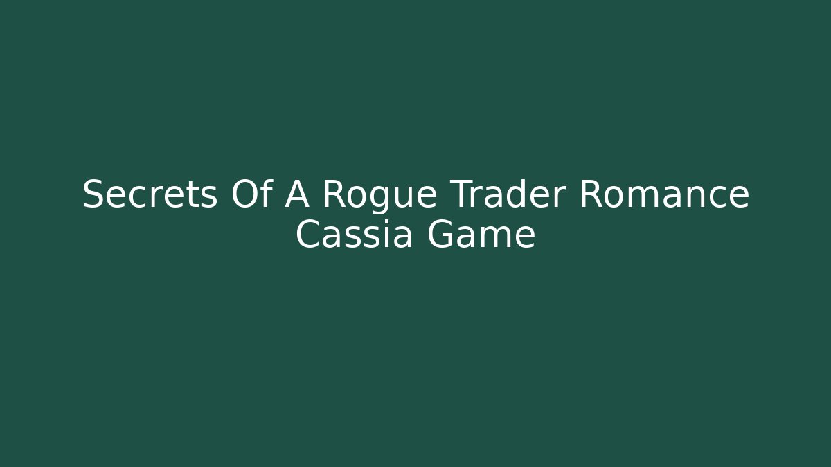 Secrets Of A Rogue Trader Romance Cassia Game