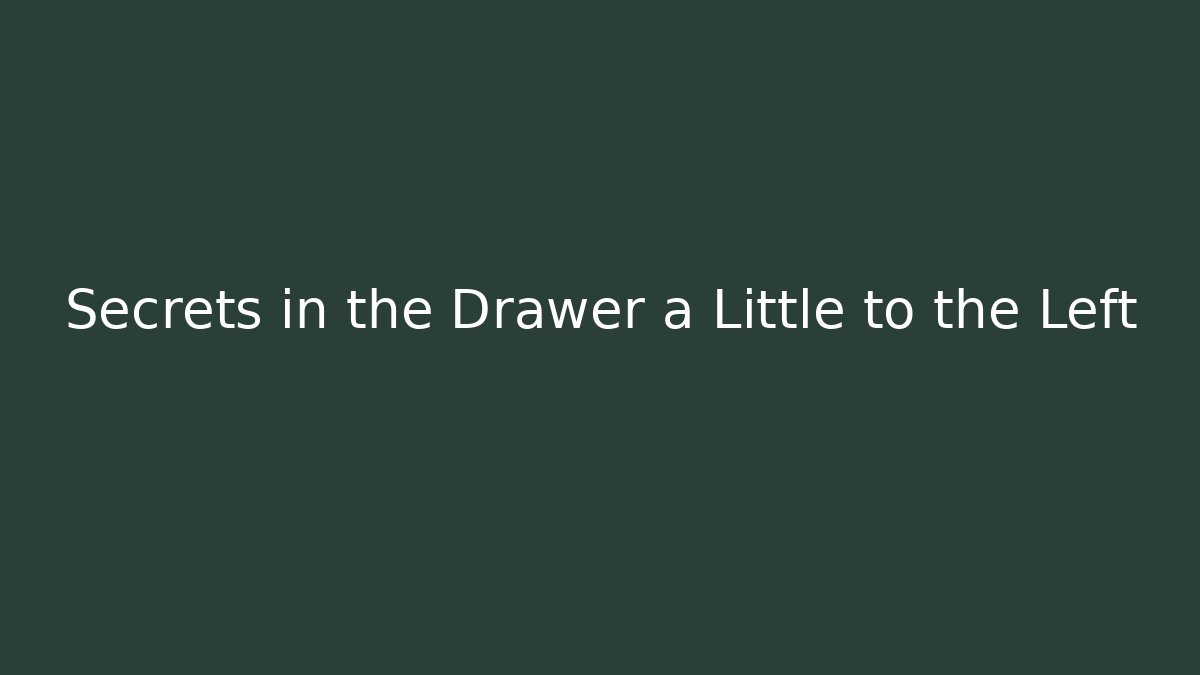 Secrets in the Drawer a Little to the Left