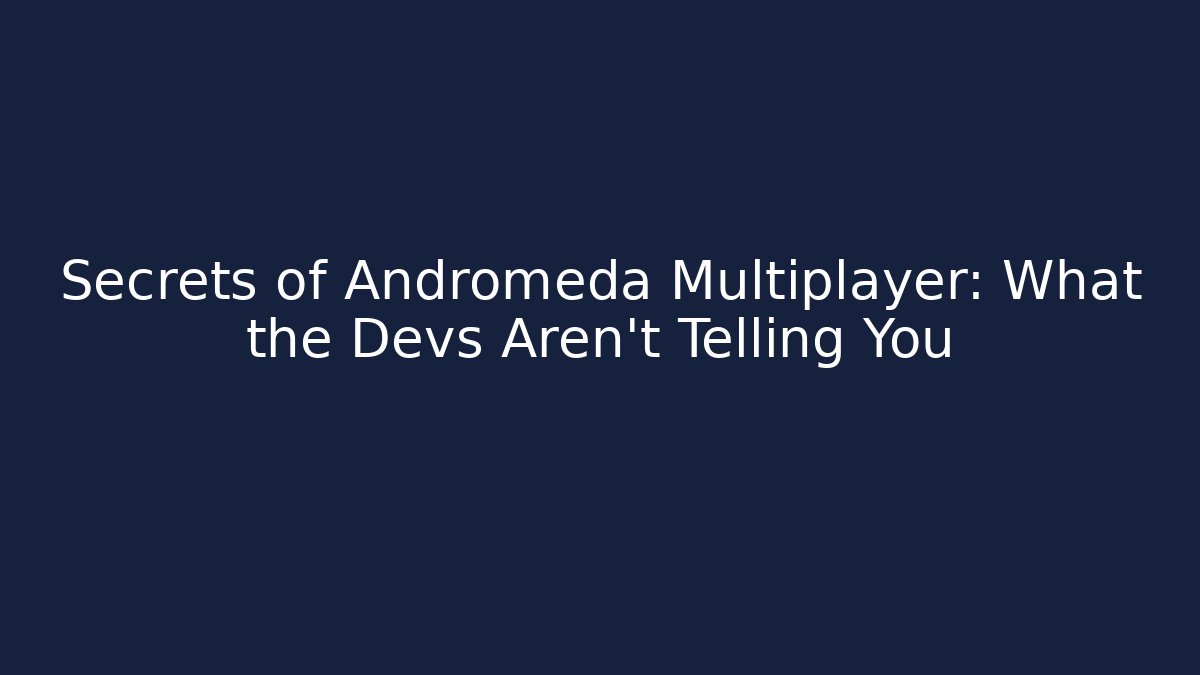 Secrets of Andromeda Multiplayer: What the Devs Aren't Telling You