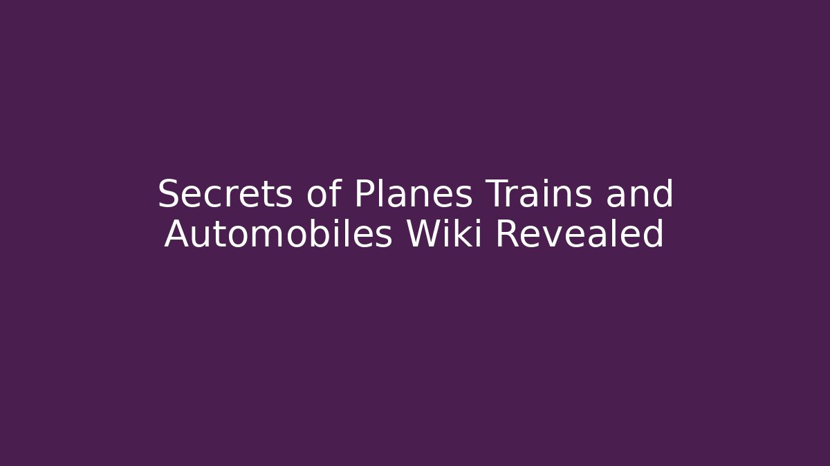 Secrets of Planes Trains and Automobiles Wiki Revealed - Sports History Weekly