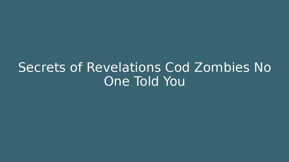 Secrets of Revelations Cod Zombies No One Told You