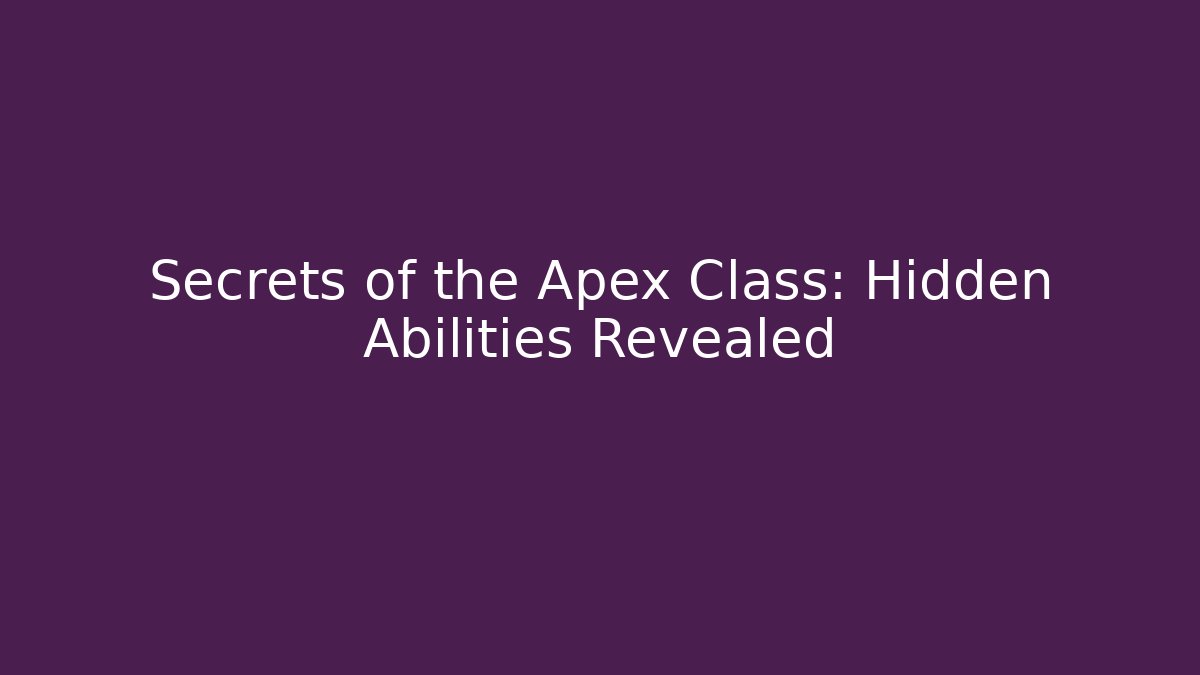 Secrets of the Apex Class: Hidden Abilities Revealed