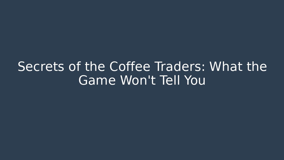 Secrets of the Coffee Traders: What the Game Won’t Tell You