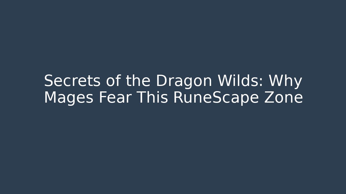 Secrets of the Dragon Wilds: Why Mages Fear This RuneScape Zone