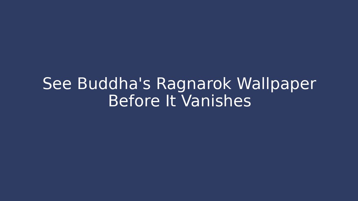 See Buddha's Ragnarok Wallpaper Before It Vanishes - Sports History Weekly