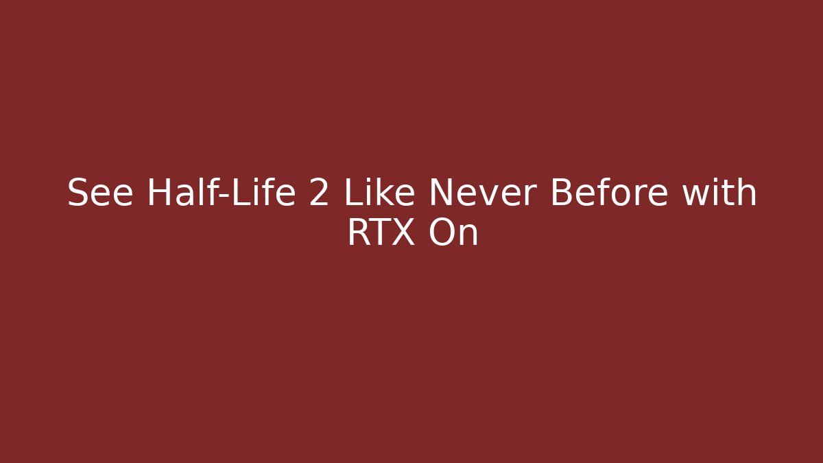 See Half-Life 2 Like Never Before with RTX On - Sports History Weekly
