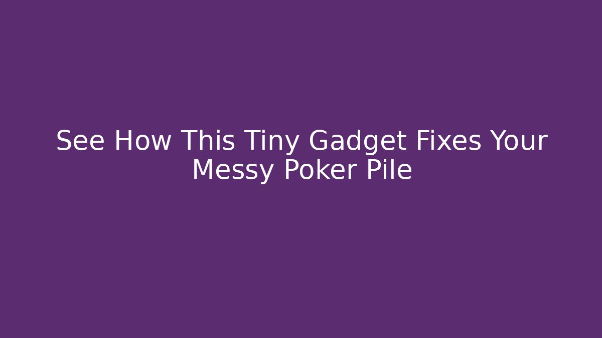 See How This Tiny Gadget Fixes Your Messy Poker Pile - Sports History Weekly