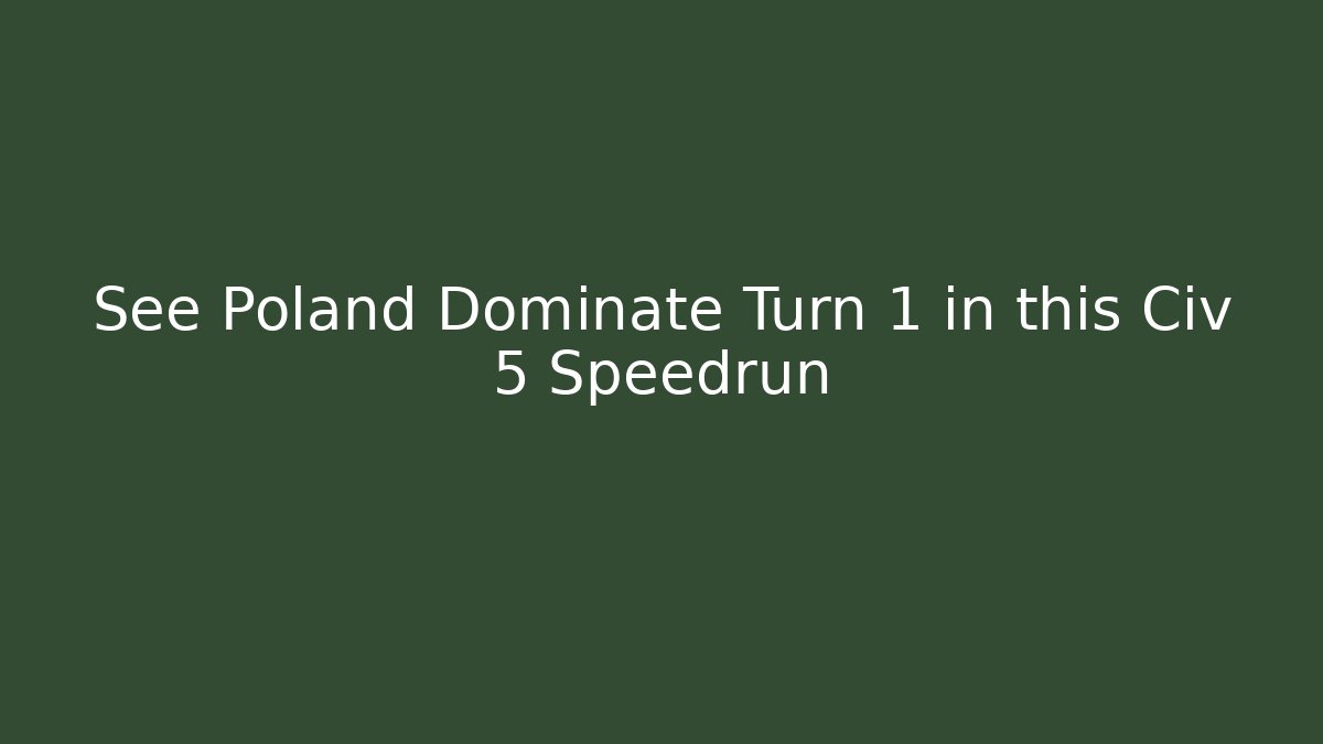 See Poland Dominate Turn 1 in this Civ 5 Speedrun
