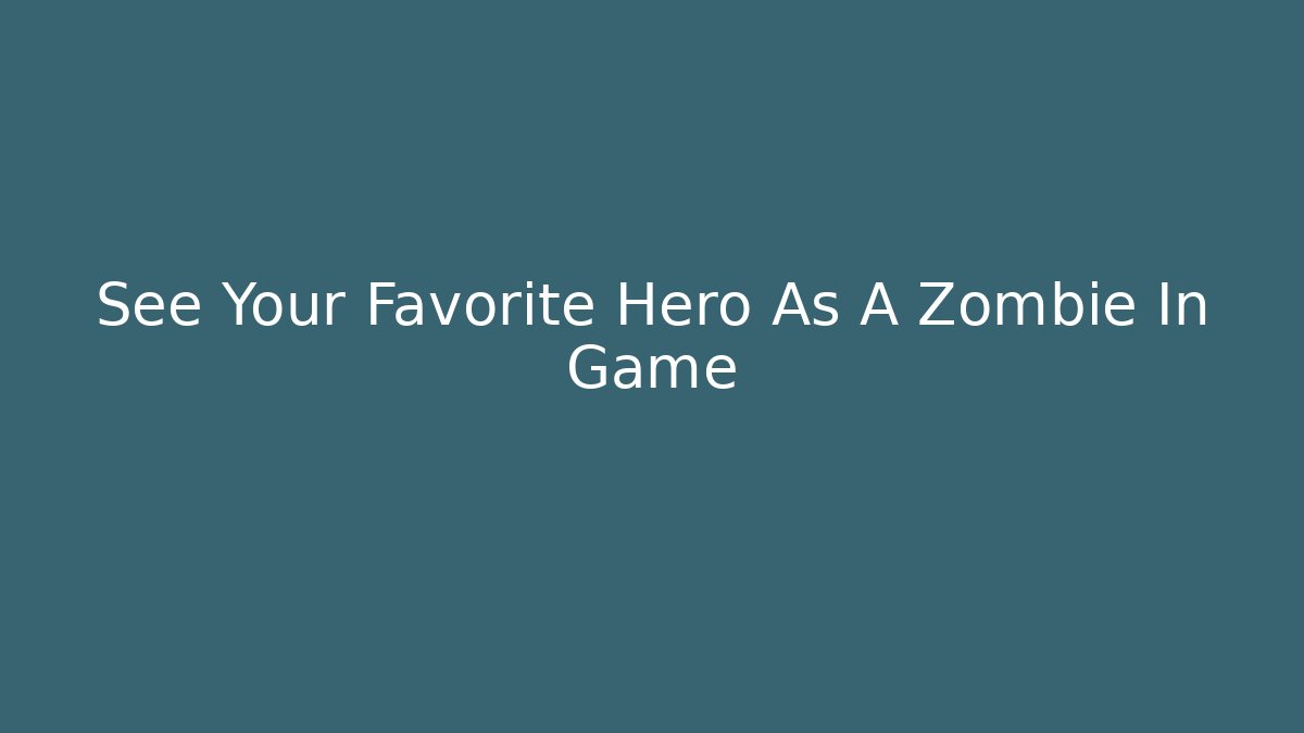 See Your Favorite Hero As A Zombie In Game