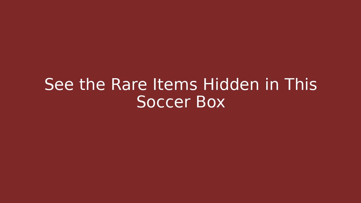 See the Rare Items Hidden in This Soccer Box