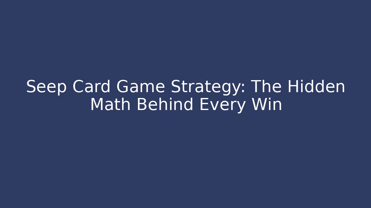 Seep Card Game Strategy: The Hidden Math Behind Every Win