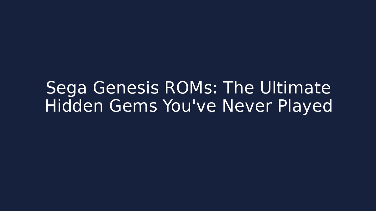 Sega Genesis ROMs: The Ultimate Hidden Gems You’ve Never Played