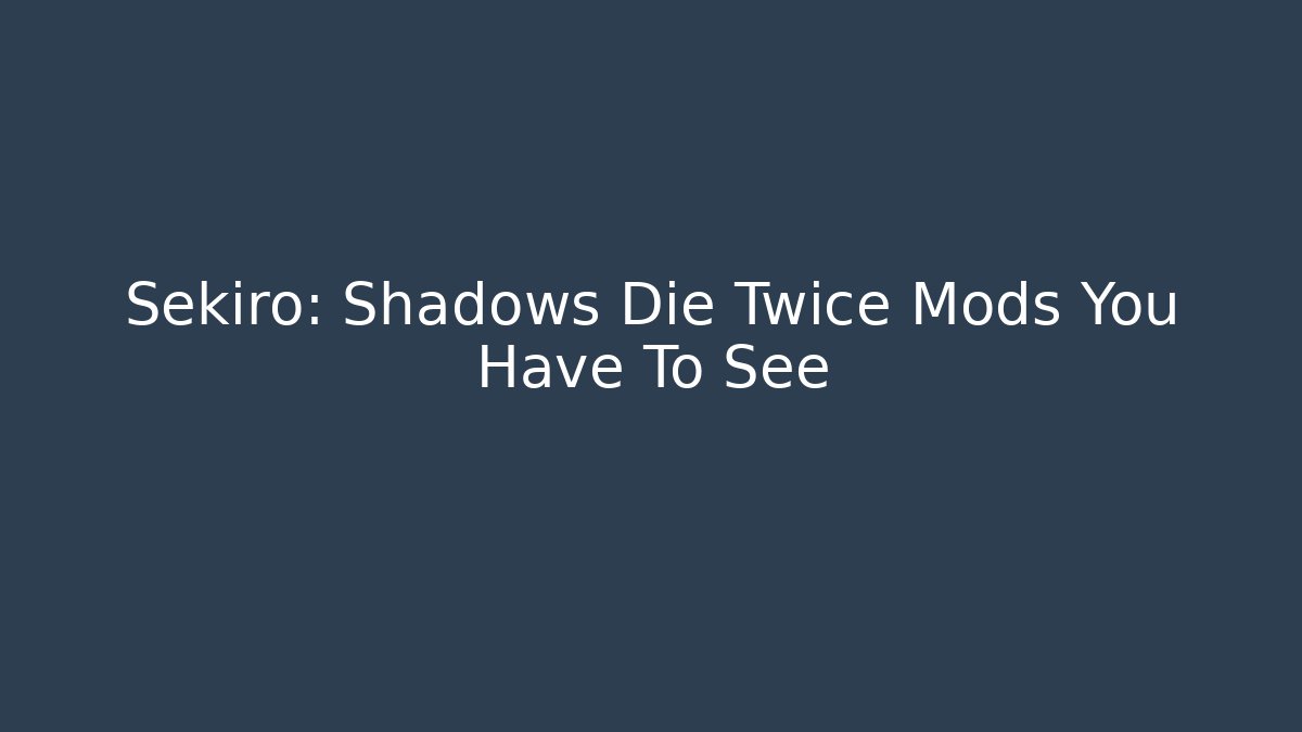 Sekiro: Shadows Die Twice Mods You Have To See