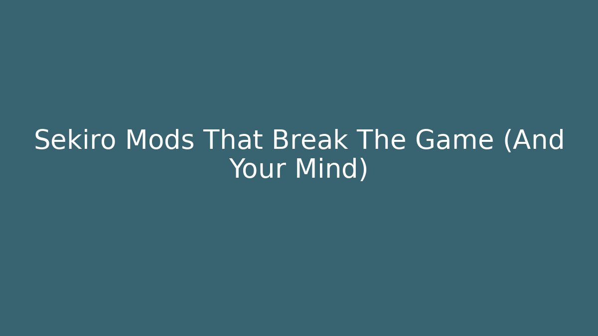 Sekiro Mods That Break The Game (And Your Mind)