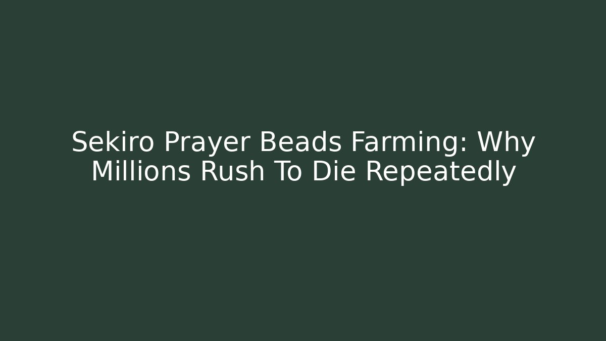 Sekiro Prayer Beads Farming: Why Millions Rush To Die Repeatedly