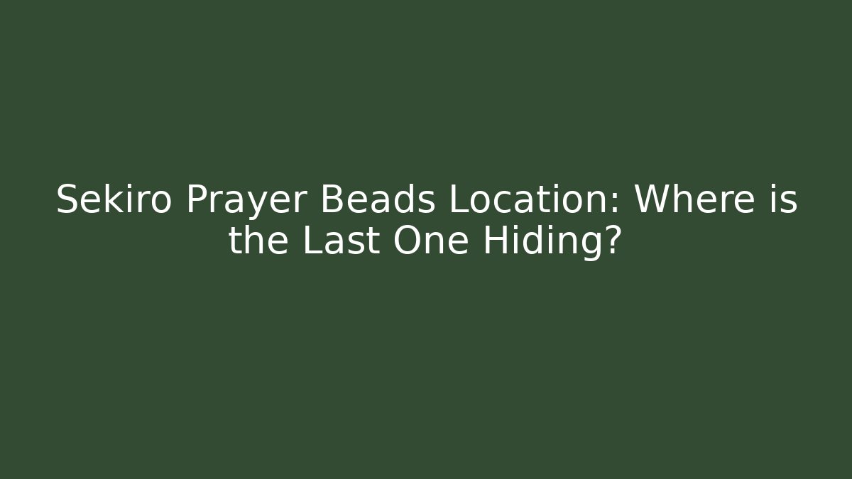 Sekiro Prayer Beads Location: Where is the Last One Hiding?