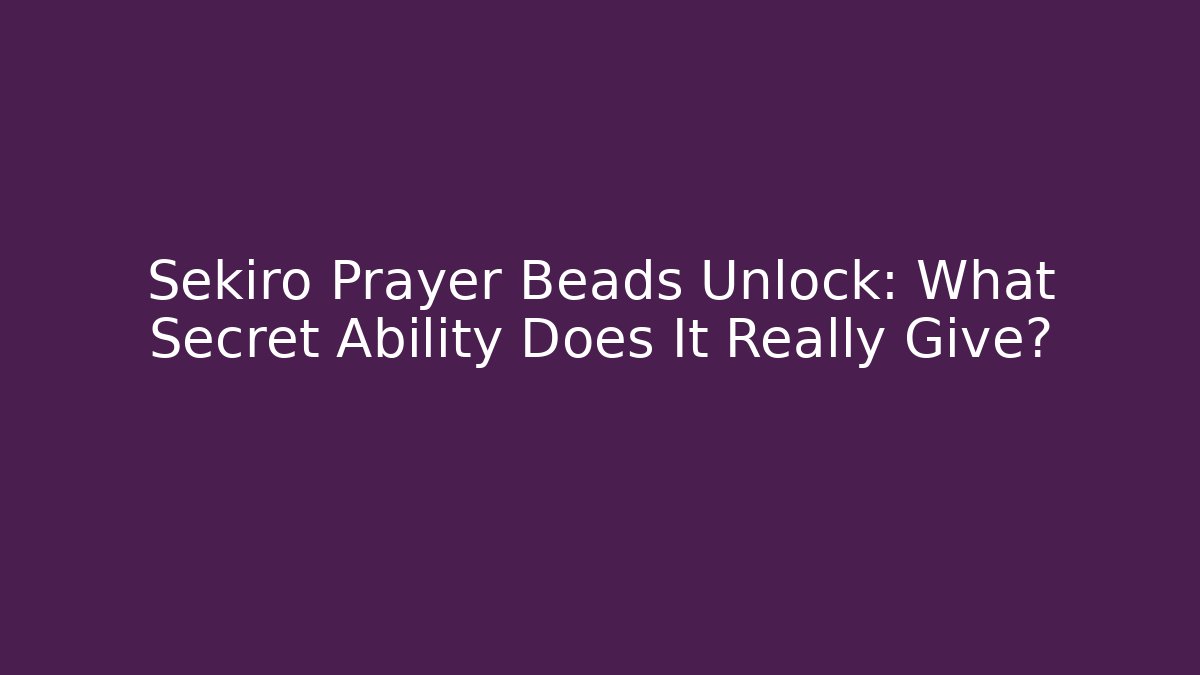 Sekiro Prayer Beads Unlock: What Secret Ability Does It Really Give? - Sports History Weekly