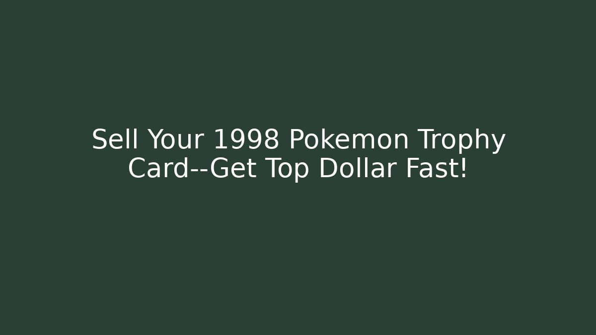 Sell Your 1998 Pokemon Trophy Card—Get Top Dollar Fast!