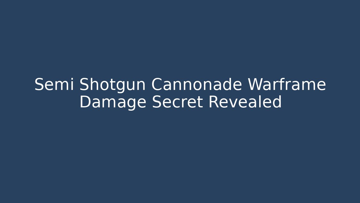 Semi Shotgun Cannonade Warframe Damage Secret Revealed