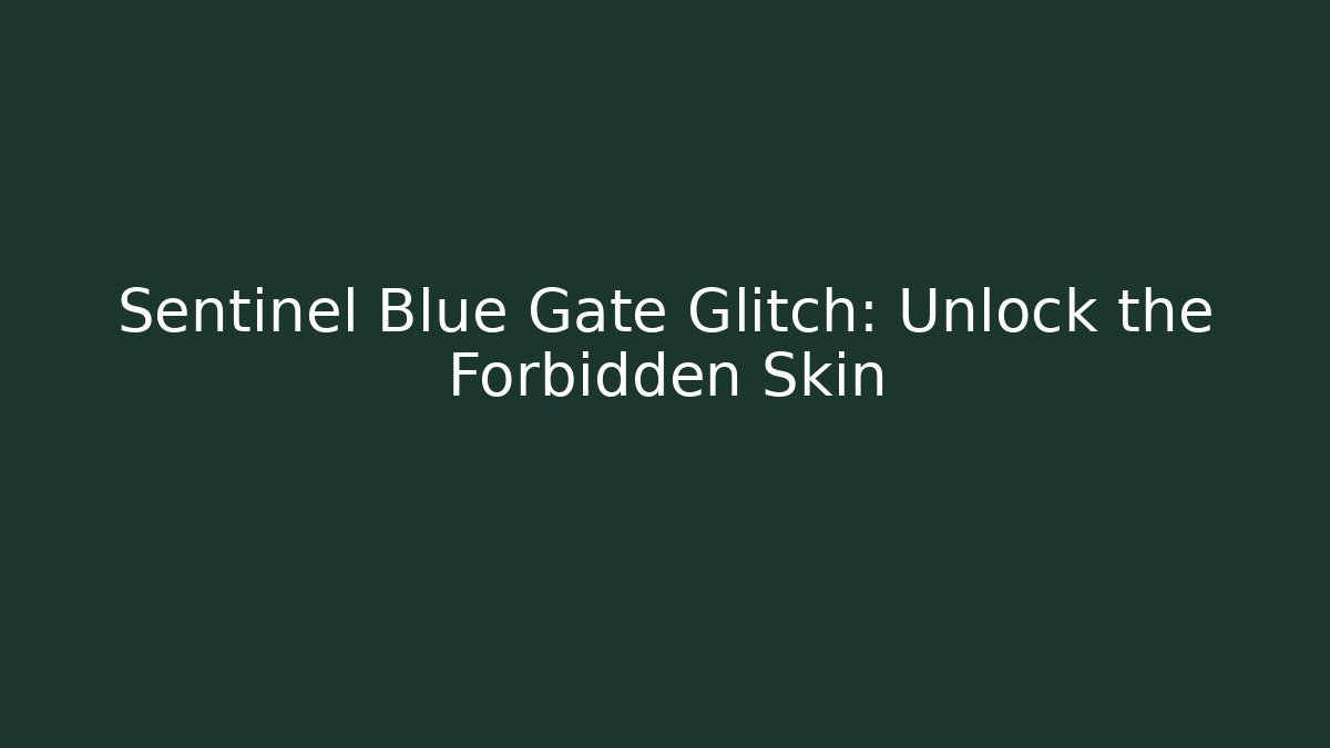 Sentinel Blue Gate Glitch: Unlock the Forbidden Skin