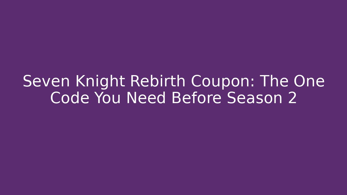 Seven Knight Rebirth Coupon: The One Code You Need Before Season 2 - Sports History Weekly