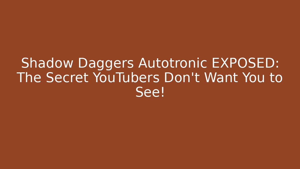 Shadow Daggers Autotronic EXPOSED: The Secret YouTubers Don’t Want You to See!
