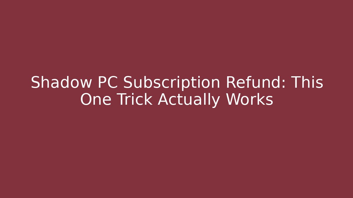 Shadow PC Subscription Refund: This One Trick Actually Works