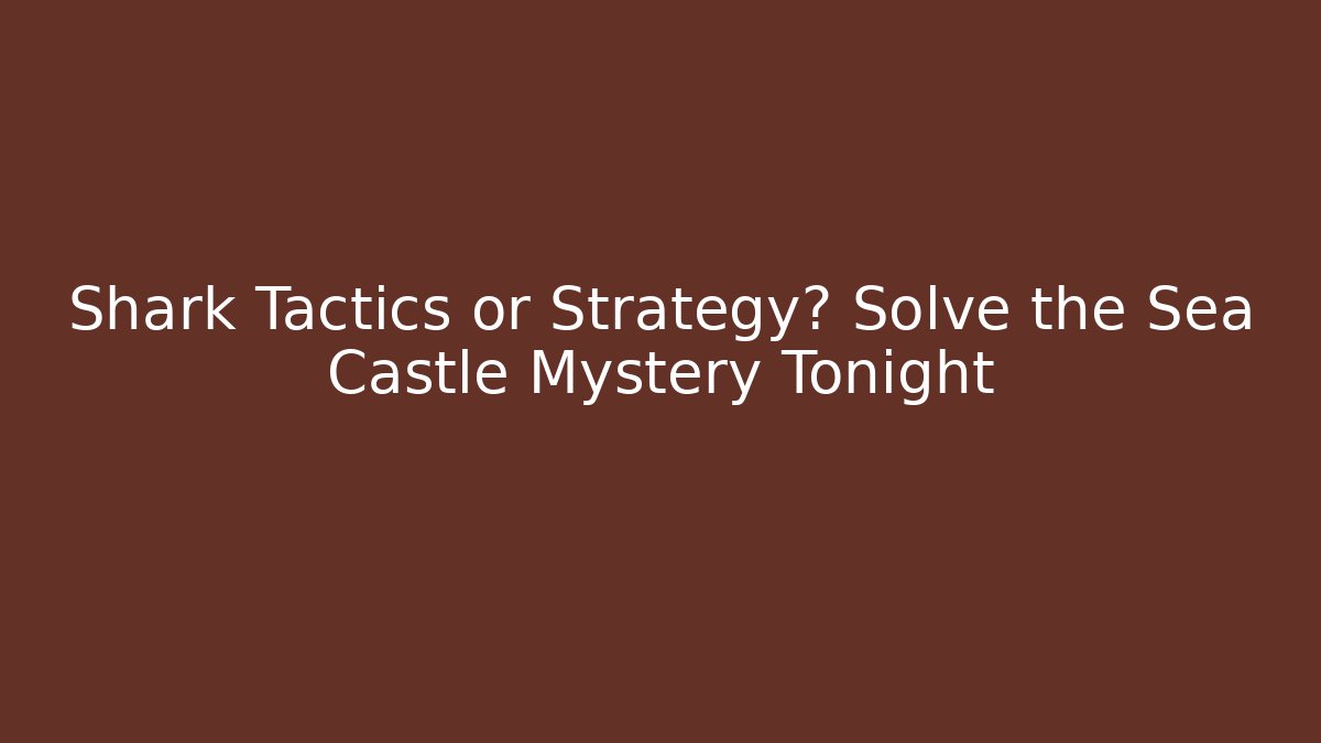 Shark Tactics or Strategy? Solve the Sea Castle Mystery Tonight