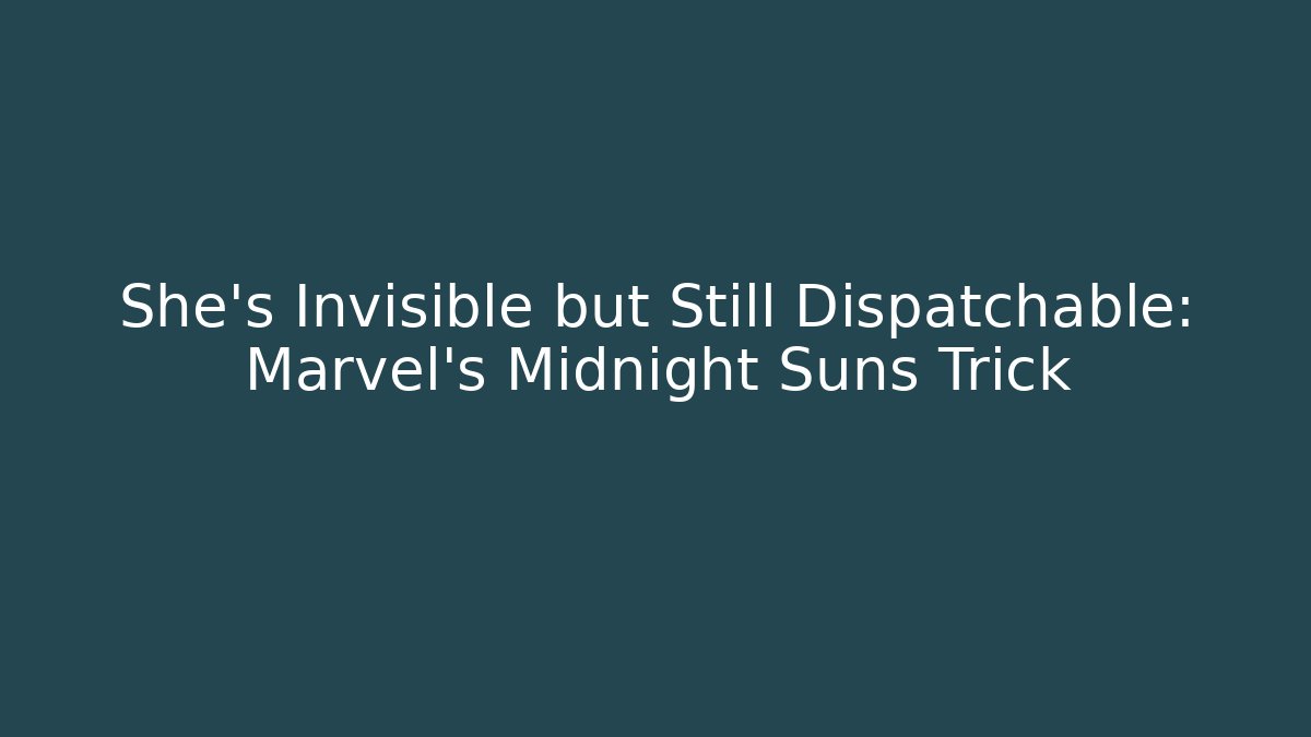 She’s Invisible but Still Dispatchable: Marvel’s Midnight Suns Trick