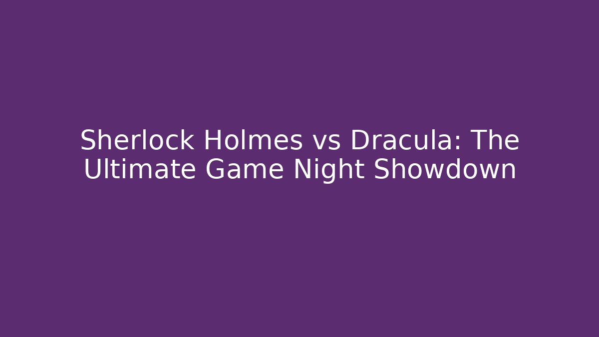 Sherlock Holmes vs Dracula: The Ultimate Game Night Showdown