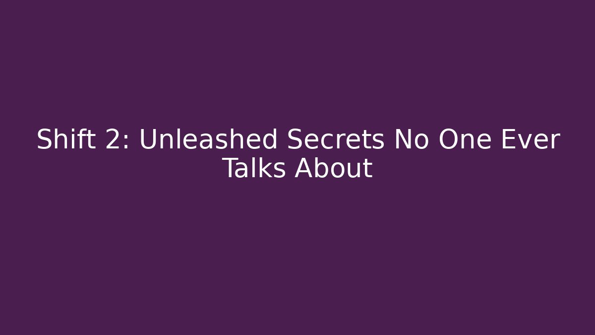 Shift 2: Unleashed Secrets No One Ever Talks About