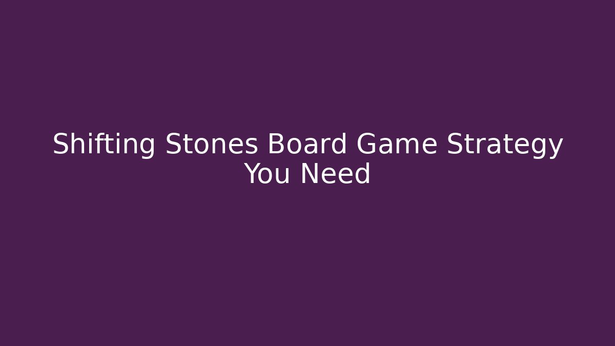 Shifting Stones Board Game Strategy You Need
