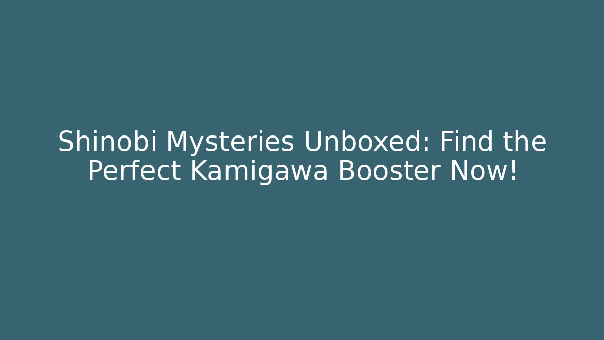 Shinobi Mysteries Unboxed: Find the Perfect Kamigawa Booster Now! - Sports History Weekly